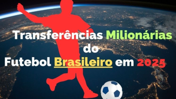 Transferências Milionárias do Futebol Brasileiro em 2025: Os Destaques e Impactos