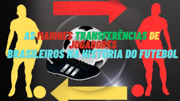 As Maiores Transferências de Jogadores Brasileiros na História do Futebol