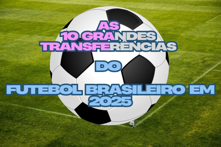 As 10 Grandes Transferências do Futebol Brasileiro em 2025