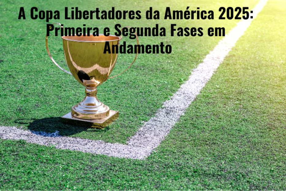 A Copa Libertadores da América 2025: Primeira e Segunda Fases em Andamento