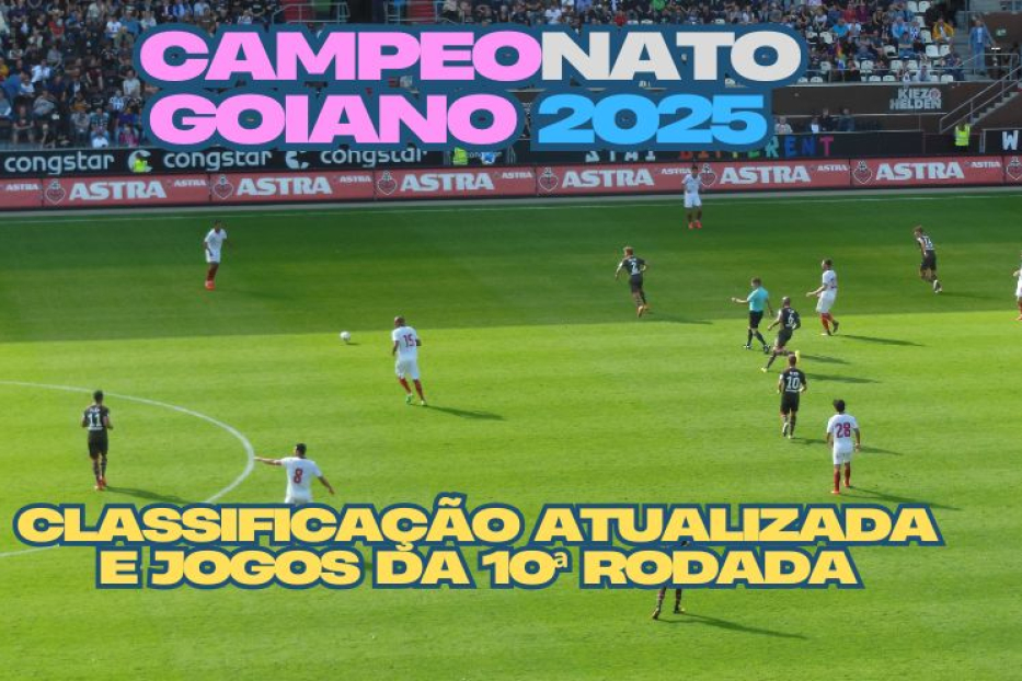 Campeonato Goiano 2025: Classificação Atualizada e Jogos da 10ª Rodada