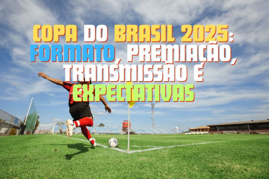 Copa do Brasil 2025: Formato, Premiação, Transmissão e Expectativas