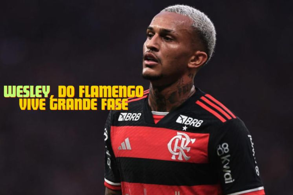 Wesley Brilha no Flamengo e Atrai gigantes Europeus como Barcelona e Real Madrid