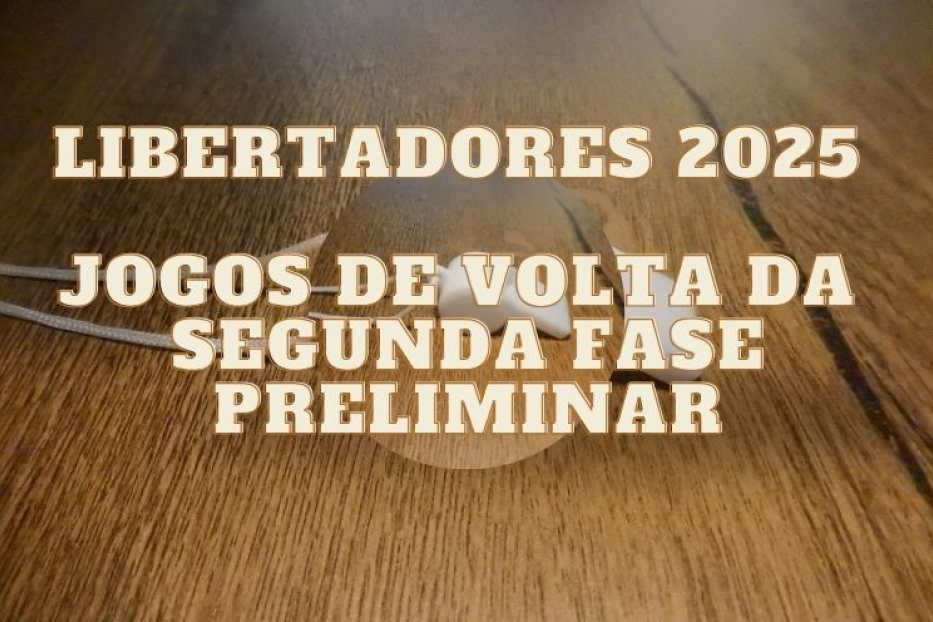 Libertadores 2025: Jogos de Volta da Segunda Fase Preliminar – Confrontos, Horários e Onde Assistir