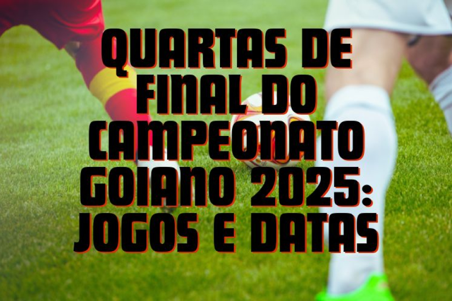 Quartas de Final do Campeonato Goiano 2025: Jogos e Datas