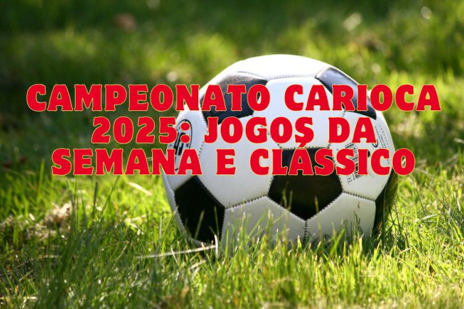 Campeonato Carioca 2025: Jogos da Semana e Clássico Flamengo x Vasco