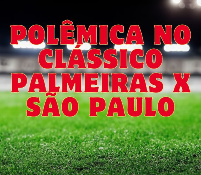 Polêmica no Clássico Palmeiras x São Paulo: Árbitro e VAR geram revolta na semifinal do Paulistão